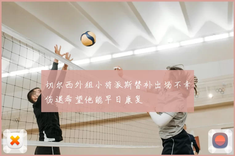 切尔西外租小将派斯替补出场不幸伤退希望他能早日康复