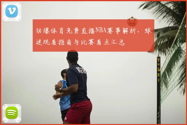 劲爆体育免费直播NBA赛事解析,球迷观看指南与比赛看点汇总