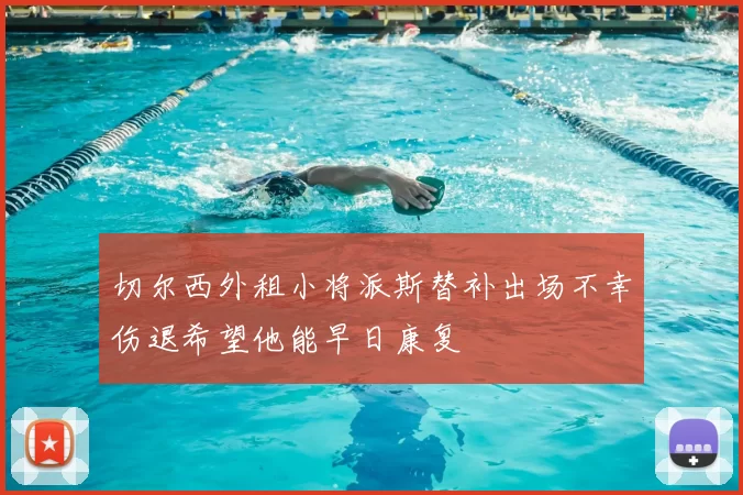 切尔西外租小将派斯替补出场不幸伤退希望他能早日康复