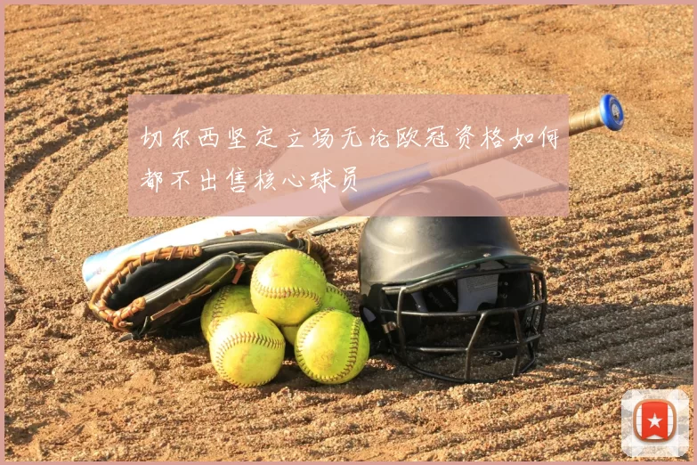切尔西坚定立场无论欧冠资格如何都不出售核心球员
