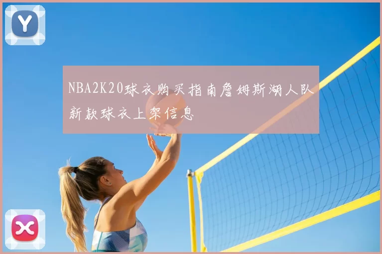 NBA2K20球衣购买指南詹姆斯湖人队新款球衣上架信息