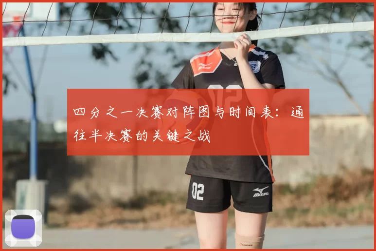 四分之一决赛对阵图与时间表:通往半决赛的关键之战
