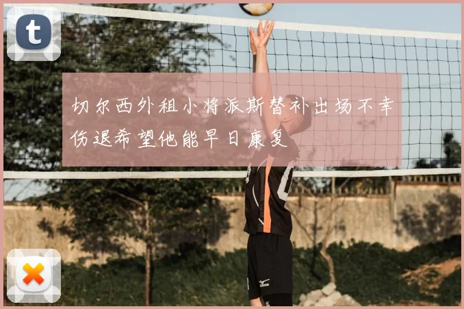 切尔西外租小将派斯替补出场不幸伤退希望他能早日康复