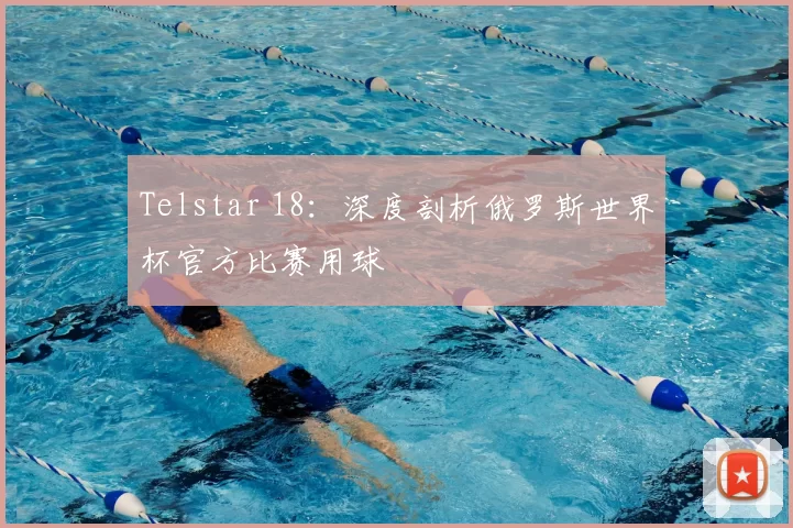 Telstar 18：深度剖析俄罗斯世界杯官方比赛用球
