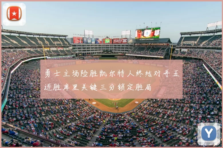 勇士主场险胜凯尔特人终结对手五连胜库里关键三分锁定胜局