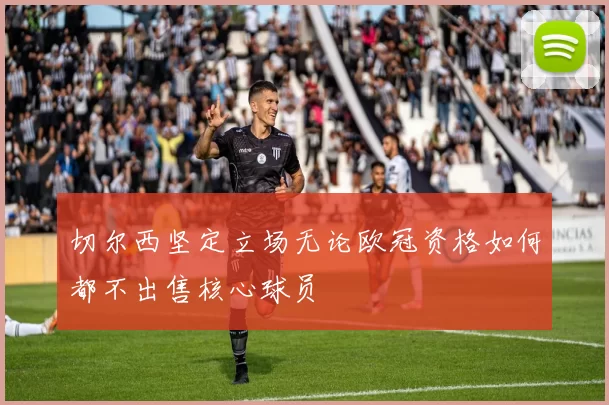 切尔西坚定立场无论欧冠资格如何都不出售核心球员