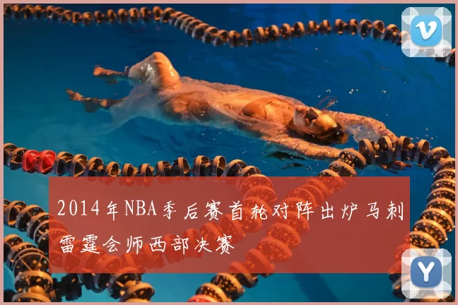 2014年NBA季后赛首轮对阵出炉马刺雷霆会师西部决赛