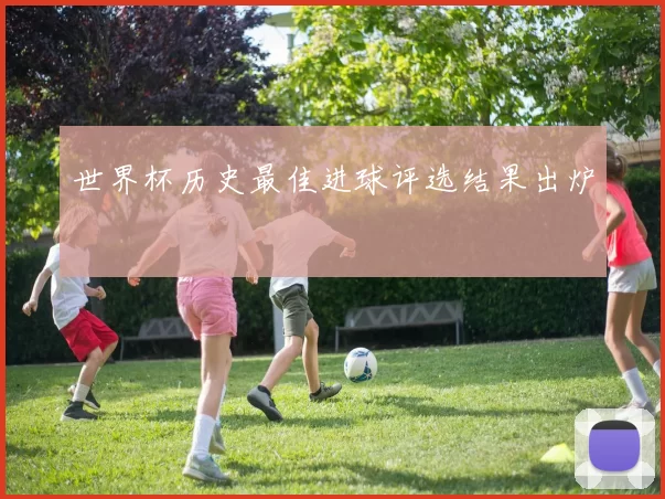 世界杯历史最佳进球评选结果出炉