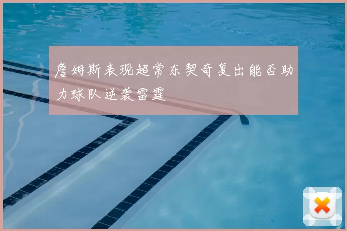 詹姆斯表现超常东契奇复出能否助力球队逆袭雷霆