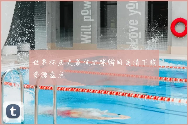 世界杯历史最佳进球瞬间高清下载资源盘点