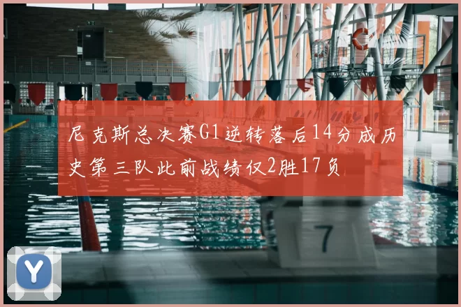 尼克斯总决赛G1逆转落后14分成历史第三队此前战绩仅2胜17负